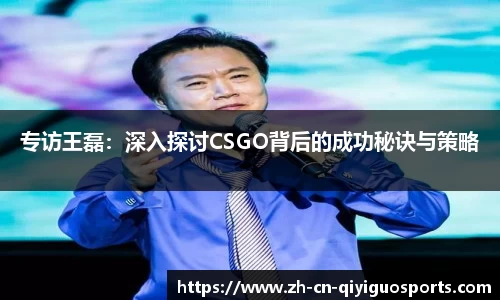 专访王磊：深入探讨CSGO背后的成功秘诀与策略