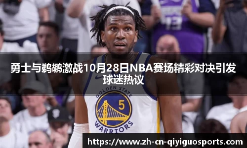 勇士与鹈鹕激战10月28日NBA赛场精彩对决引发球迷热议